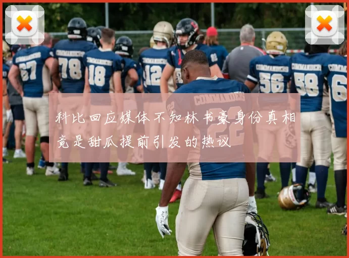 科比回应媒体不知林书豪身份真相竟是甜瓜提前引发的热议